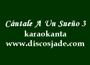 C(mtale j! '01! 5158in 3

karaokanta
www.discosjade.c0m