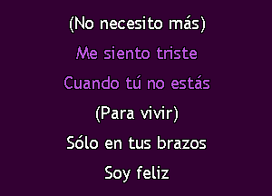 (No necesito mais)

Me siento triste
Cuando tti no estais
(Para vivir)
Sdlo en tus brazos

Soy feliz