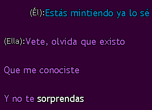 (Em

(EllaWete, olvida que existo

Que me conociste

Y no te sorprendas