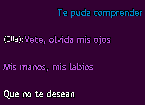 (EllaWete, olvida mis ojos

Mis manos, mis labios

Que no te desean