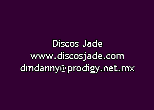 Discos Jade

www.discosjade.com
dmdannyQ) prodigy.net.mx