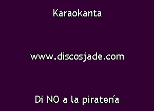 Karaokanta

www.discosjade.com

Di N0 a la piraten'a
