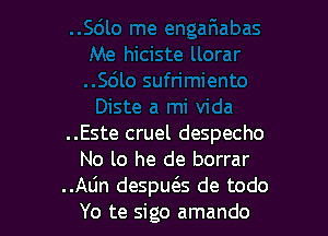 ..Este cruel despecho
No lo he de borrar
..Alin despws de todo
Yo te sigo amando