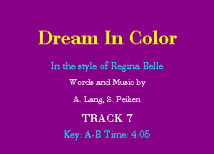 Dream In Color

In the style of Ream Belle
Words and Mumc by

A Lang, S, Pakcn

TRACK 7
Key A-B Tune 4 05