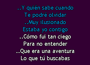 ..Cdmo fui tan ciego
Para no entender
..Que era una aventura
Lo que tLi buscabas