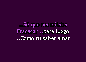 Sel- que necesitaba

Fracasar ..para luego
..Como tli saber amar