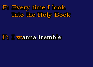 F2 Every time I look
Into the Holy Book

F2 I wanna tremble