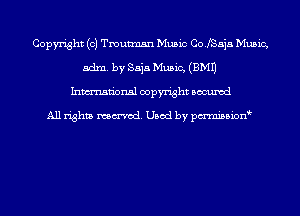 Copyright (c) Tmutmsn Music Co.fSaj.5 Music,
adm. by Saja Music, (EMU
Inmn'onsl copyright Bocuxcd

All rights named. Used by pmnisbion