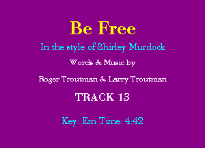 Be Free

In the awle of Shirley Murdock
Words 6c Music by

Rosa Tmurxnm 3g Larry Tmunmn

TRACK 13

Key Eme 442 l