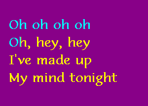 Oh oh oh oh
Oh, hey, hey

I've made up
My mind tonight