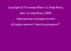 Copyright (c) Tmutmsn Music Co.fSaj.5 Music,
adm. by Saja Music, (EMU
Inmn'onsl copyright Bocuxcd

All rights named. Used by pmnisbion