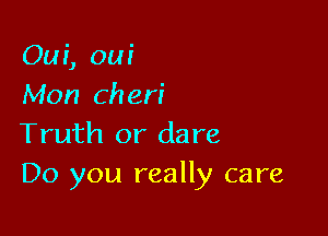 Om, am
Mon Cheri

Truth or dare
Do you really care