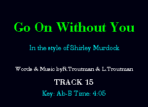 G0 On XVithout You

In the style of Shirley Murdock

Words 3c Music byRTmutmsn 3c LTmutmsn

TRACK '15
ICBYI Ab-B TiIDBI 4205