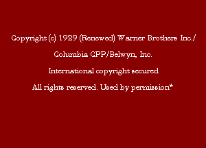 Copyright (c) 1929 (Emmet!) Wm Bmthm Incl
Columbia CPP Bclwyn, Inc.
Inmn'onsl copyright Bocuxcd

All rights named. Used by pmnisbion