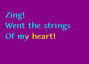 Zing!
Went the strings

Of my heart!