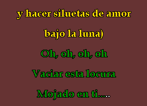 y hacer siluetas de amor

bajo la luna)
