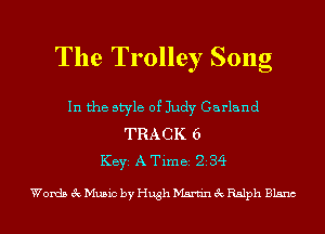 The Trolley Song

In the style of Judy Garland

TRACK 6
KEYS ATimei 234

Words 3 Music by Hugh Martin 3 Ralph Blsnc