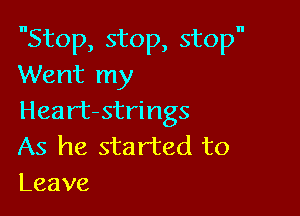 Stop, stop, stop
Went my

Heart-strings
As he started to
Leave
