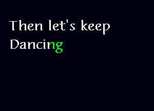 Then let's keep
Dancing