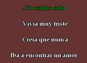 ..Vivia nmy tn'ste

..Creia que mmca

Iba a encontIaI 1111 amor