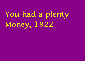 You had a-plenty
Money, 1922