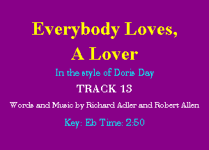 Everybody Loves,
A Lover

In the style of Doris Day

TRACK 13
Words mdeicbyRichmdAdlmandRobmAllm

ICBYI Eb TiIDBI 250
