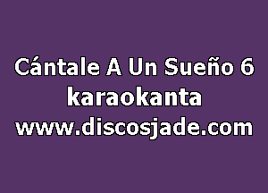 CsEmtaIe A Un Sueiio 6

karaokanta
www.discosjade.com