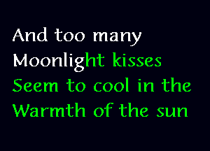 And 1300 many
Moonlight kisses

Seem to cool in the
Warmth of the sun