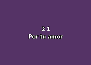 2 1
Por tu amor