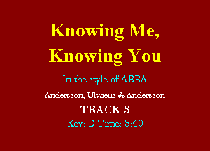 Knowing Me,
Knowing You

In the bryle of ABBA

Andwaaon, U'lvacua 6c Andmnon
TRACK 3

Key DTune 340 l