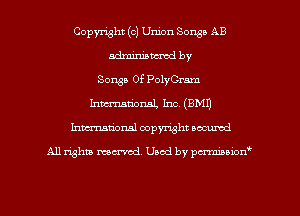 Copyright (c) Union Songs AB
mm by
Songs Of PolyCrnm
hman'onal, Inc. (9M1)
hmationsl copyright scoured

All rights mantel. Uaod by pen'rcmmLtzmt