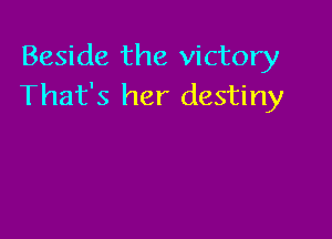 Beside the victory
That's her destiny