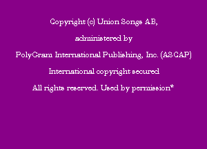 Copyright (0) Union Songs AB,
mm by
PolyGram Inmn'onsl Publishing, Inc. (AS CAP)
Inmn'onsl copyright Bocuxcd

All rights named. Used by pmnisbion