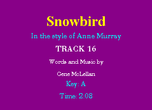 Snowbird

In the style of Anne Murray

TRACK 16
WomlsandMunic by
Ccnch'IchlL'm
KBYC A
Time 2 08