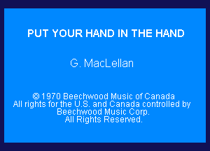 PUT YOUR HAND IN THE HAND

G MacLelIan

V e) 1970 Beechwood Musuc ofCanada
All nghts for the U S and Canada controlled by
Beechwood Musuc Corp,
All nghlS Reserved,