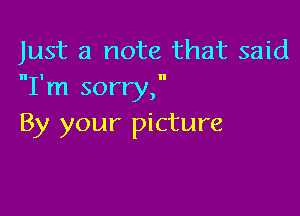 Just a note that said
nI'm sorry,

By your picture