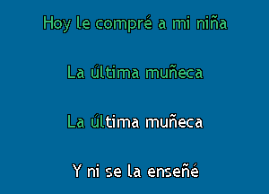 Hoy le compm a mi niria

La Ultima mufteca

La Ultima mur'ieca

Y ni se la enselae'a