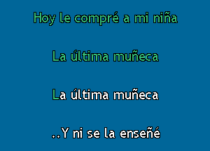 Hoy le compm a mi niria

La Ultima mufteca

La Ultima mur'ieca

..Y ni se la ensefw