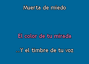 Muerta de miedo

El color de tu mirada

..Y el timbre de tu voz