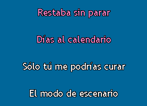 Restaba sin parar

Dias al calendario

8le tu me podn'as curar

El modo de escenan'o