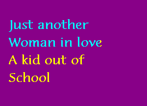 Just another
Woman in love

A kid out of
School