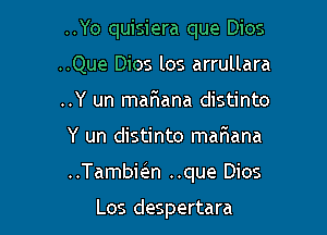 ..Yo quisiera que Dios
..Que Dios los arrullara
..Y un maflana distinto

Y un distinto mafwana

..Tambkn ..que Dios

Los despertara