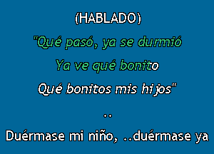 (HABLADO)
QUI? paso, ya 59 durmfd
Ya ve que3 bonito

Que) bonitos rm's hips

Duamase mi nmo, dwrmase ya