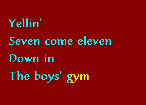 Yellin'

Seven come eleven

Down in

The boys' gym