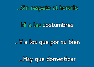 ..Sin respeto al horario

Ni a las costumbres

..Y a los que por su bien

..Hay que domesticar