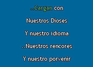 ..Cargan con
Nuestros Dioses
Y nuestro idioma

..Nuestros rencores

Y nuestro porvem'r