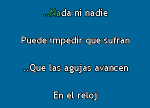 ..Nada ni nadie

Puede impedir que sufran

..Que las agujas avancen

En el reloj