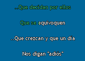 ..Que decidan por ellos
Que se equivoquen

..Que crezcan y que un dia

Nos digan adids