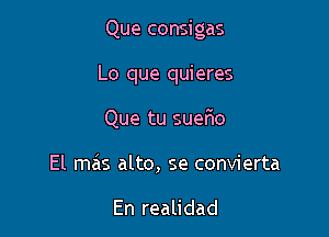 Que consigas

Lo que quieres

Que tu sueFIo
El ITQS alto, se convierta

En realidad