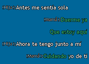 IjHijaiIzAntes me sentfa sola
IMadeiDuerme ya

Que estoy aqui

iHijatiAhora te tengo junto a mi

IManmi'ICuidando yo de ti